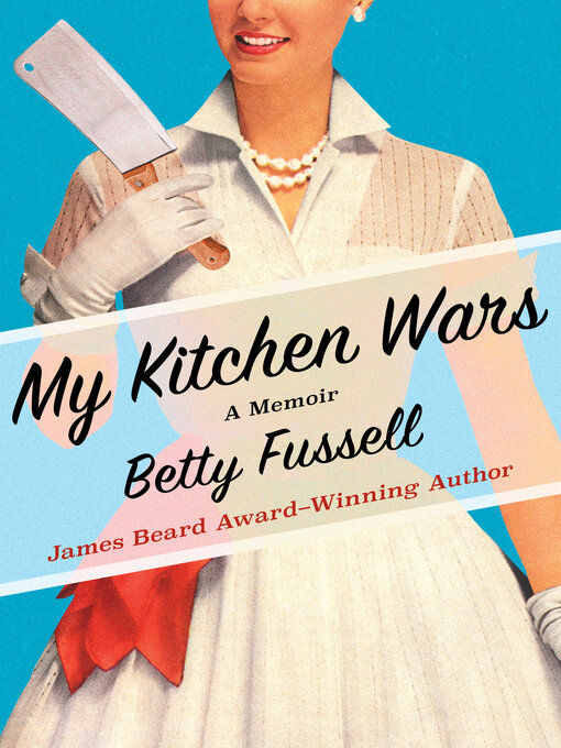 Title details for My Kitchen Wars by Betty Fussell - Available
